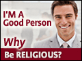 I'm a Good Person - Why Be Religious?