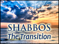 Shabbos: The Transition