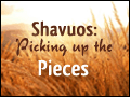 Shavous: Picking up the Pieces