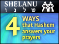 Shelanu: 4 Ways That Hashem Answers Your Prayers