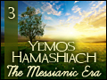 Yemos Hamashiach: The Messianic Era #3