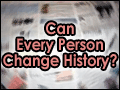 Can Every Person Change History?