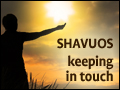 Shavuos: Being in Touch