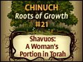 Chinuch: Roots of Growth #21: Shavuos,A Woman's Portion in Torah