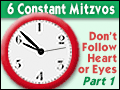 6 Constant Mitzvos: Don't Follow Heart or Eyes - Part 1