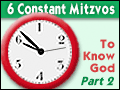 6 Constant Mitzvos: To Know God - Part 2