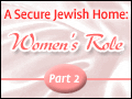 A Secure Jewish Home: Women's Role - Part 2