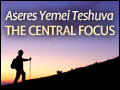 Aseres Yemei Teshuva: The Central Focus