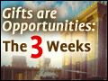 Gifts are Opportunities: The 3 Weeks