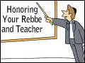 Honoring Your Rebbe and Teacher