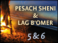 Iyar: Peasch Sheni & Lag B'Omer 5&6
