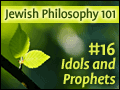 Jewish Philosophy 101: #16 Idols and Prophets