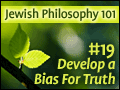 Jewish Philosophy 101: #19 Develop a Bias for Truth