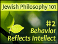 Jewish Philosophy 101: #2 Behavior Reflects Intellect