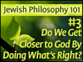 Jewish Philosophy 101: #3 Do We Get Closer to God By Doing What's Right?