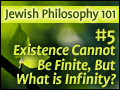 Jewish Philosophy 101: #5 Existence Cannot Be Finite, But What is Infinity?