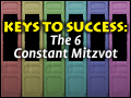 Keys to Success: The 6 Constant Mitzvot