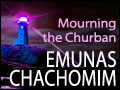 Mourning the Churban: Emunas Chachomim