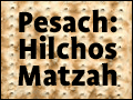 Pesach: Hilchos Matzoh