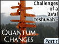 Quantum Changes Part 1: Challenges of a Ba'al Teshuvah