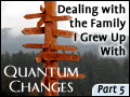 Quantum Changes Part 5: Dealing With the Family I Grew Up In