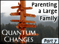 Quantum Changes Part 7: Parenting Large Families