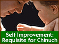Self Improvement: Requisite for Chinuch