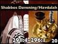 Shabbos Davening/Havdalah 291:4-296:1