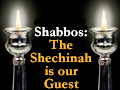 Shabbos: The Shechinah is Our Guest