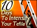 Ten Days to Intensify Your Tefillah