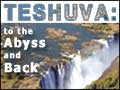 Teshuva: To the Abyss and Back