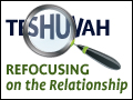 Teshuvah: Refocusing on the Relationship