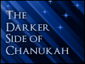 The Darker Side of Chanukah