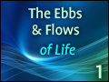 The Ebbs & Flows of Life - Part One