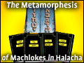 The Metamorphesis of Machlokes in Halacha