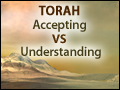 Torah: Accepting vs Understanding