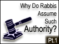 Why Do Rabbis Assume Such Authority? Part 1