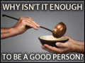 Why Isn't It Enough To Be a Good Person?