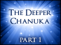The Deeper Chanuka: Part One