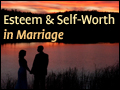 Esteem and Self-Worth in Marriage