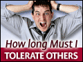 How Long Must I Tolerate Others?