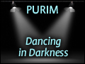 Purim: Dancing in Darkness
