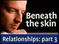 Relationships #3: Beneath the Skin