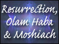 Resurrection, Olam Haba & Moshiach