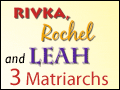 Rivka, Rochel & Leah - 3 Matriarchs