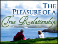 The Pleasure of a True Relationship
