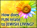 How Does Fun Relate to Jewish Living?