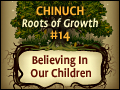 Chinuch: Roots of Growth #14: Believing In Our Children