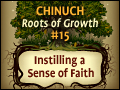 Chinuch: Roots of Growth #15: Instilling a Sense of Faith