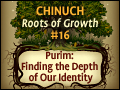 Chinuch: Roots of Growth #16: Purim: Finding the Depth of Our Identity